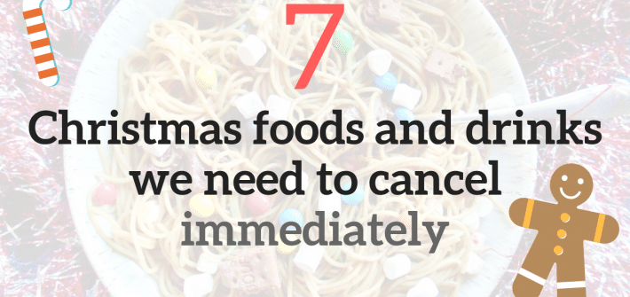 7 christmas foods we need to cancel immediately